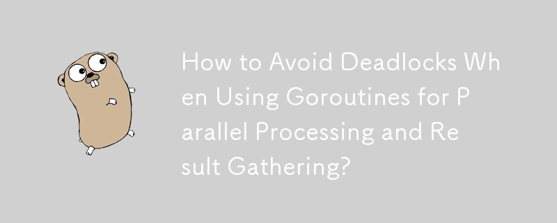 Bagaimana untuk Mengelakkan Kebuntuan Apabila Menggunakan Goroutines untuk Pemprosesan Selari dan Pengumpulan Hasil?