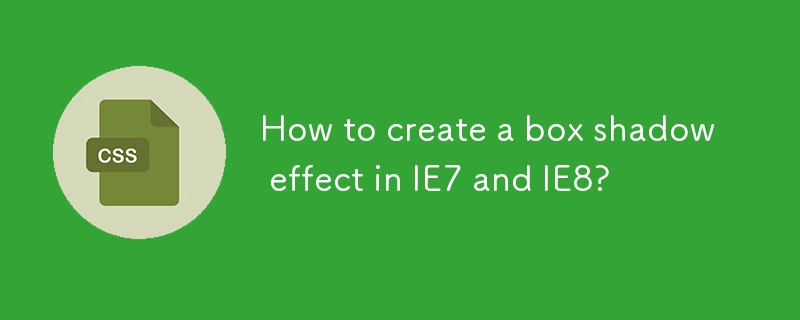 Comment créer un effet d'ombre de boîte dans IE7 et IE8 ?