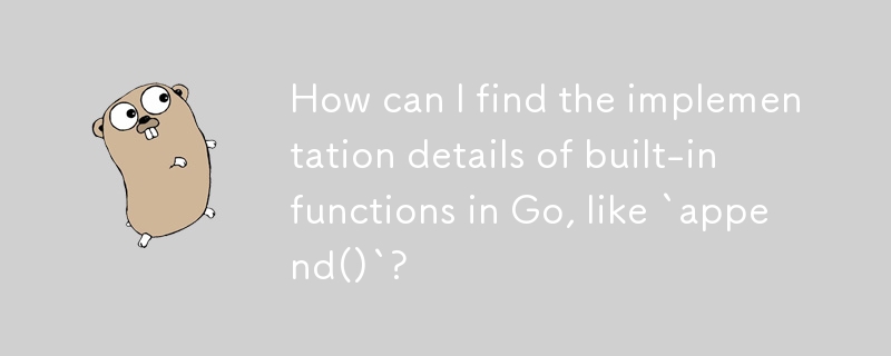 Wie finde ich die Implementierungsdetails integrierter Funktionen in Go, wie „append()“?