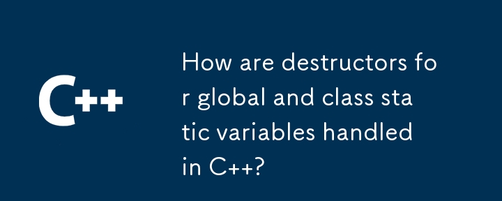 Bagaimanakah pemusnah untuk pembolehubah statik global dan kelas dikendalikan dalam C?