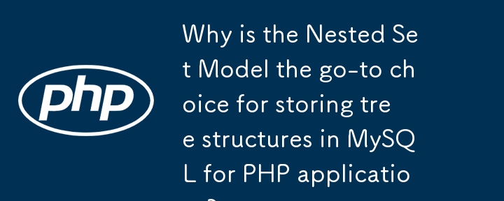 Warum ist das Nested-Set-Modell die erste Wahl zum Speichern von Baumstrukturen in MySQL für PHP-Anwendungen?