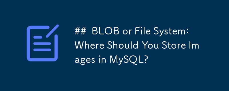 BLOB atau Sistem Fail: Di Mana Anda Harus Menyimpan Imej dalam MySQL?