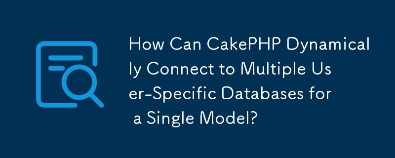 Bagaimanakah CakePHP Boleh Bersambung Secara Dinamik ke Pangkalan Data Berbilang Pengguna Khusus untuk Model Tunggal?