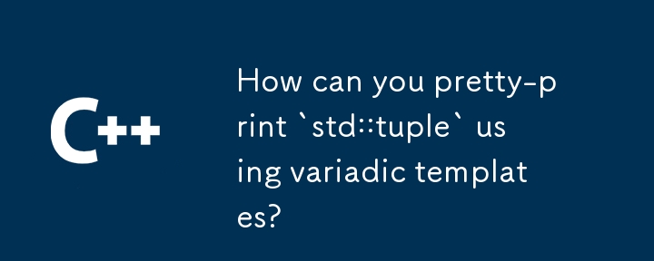 如何使用可变参数模板漂亮地打印'std::tuple”？