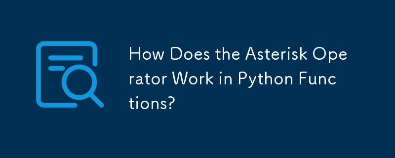 How Does the Asterisk Operator Work in Python Functions?