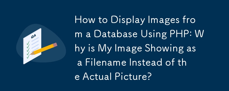 Cara Memaparkan Imej daripada Pangkalan Data Menggunakan PHP: Mengapa Imej Saya Ditunjukkan sebagai Nama Fail Daripada Gambar Sebenar?