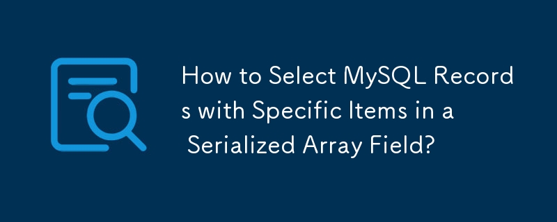 Bagaimana untuk Memilih Rekod MySQL dengan Item Tertentu dalam Medan Tatasusunan Bersiri?