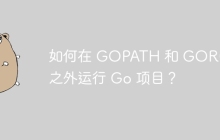 如何在 GOPATH 和 GOROOT 之外运行 Go 项目？