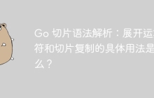 Go 切片语法解析：展开运算符和切片复制的具体用法是什么？