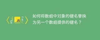 如何将数组中对象的键名替换为另一个数组提供的键名?
