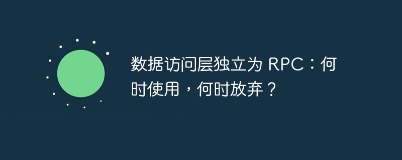数据访问层独立为 RPC：何时使用，何时放弃？-小浪学习网