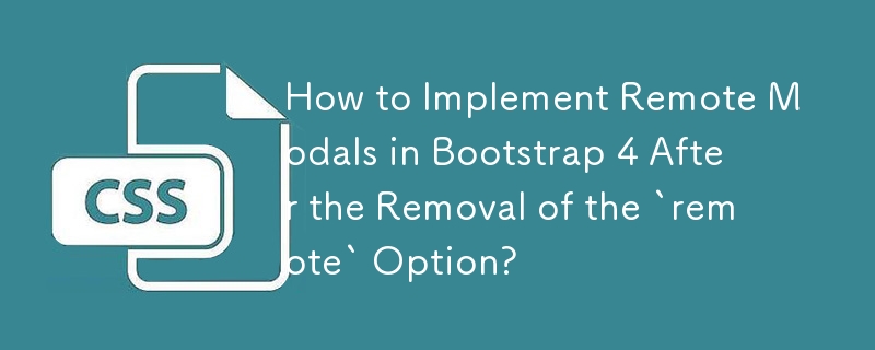 Wie implementiert man Remote-Modale in Bootstrap 4 nach dem Entfernen der „Remote'-Option?