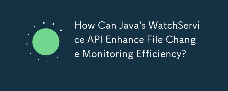 Java の WatchService API はどのようにファイル変更監視の効率を向上させることができますか?