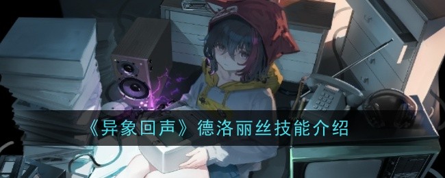 《异象回声》德洛丽丝技能介绍
