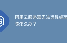 阿里云服务器无法远程桌面，该怎么办？