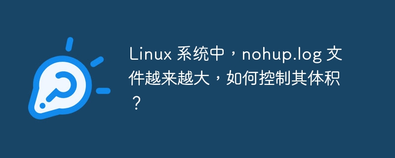 linux 系统中，nohup.log 文件越来越大，如何控制其体积？
