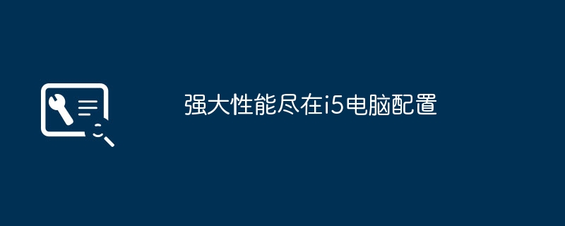 强大性能尽在i5电脑配置
