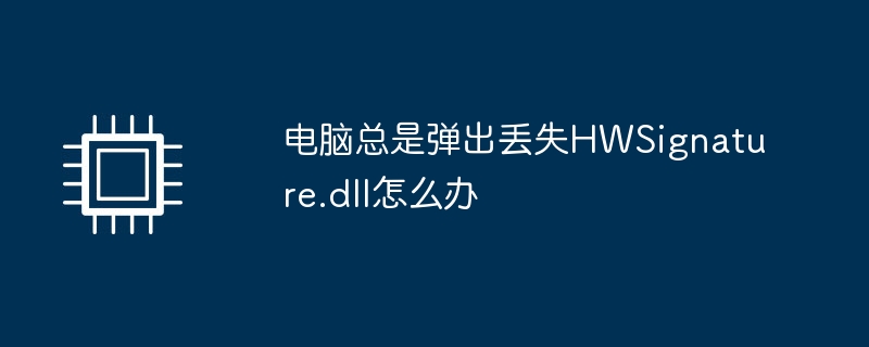 电脑总是弹出丢失hwsignature.dll怎么办