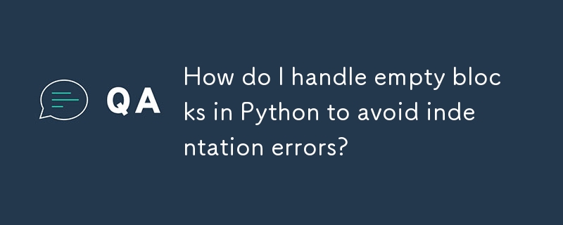 How do I handle empty blocks in Python to avoid indentation errors ...