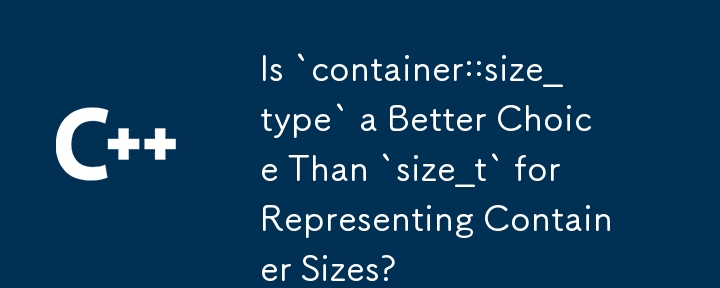 Ist „container::size_type' eine bessere Wahl als „size_t' für die Darstellung von Containergrößen?