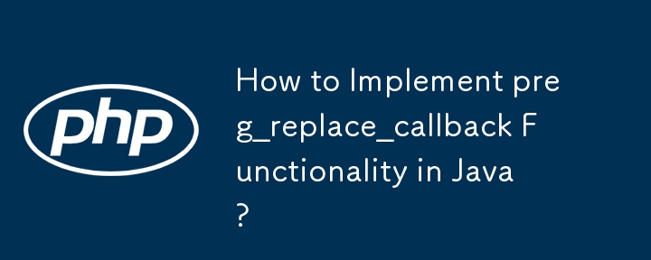 Java で preg_replace_callback 機能を実装するにはどうすればよいですか?
