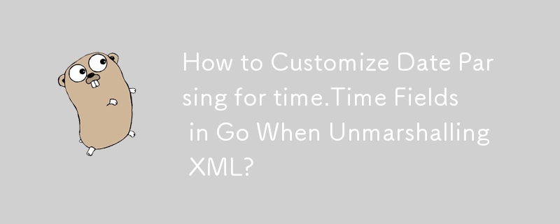 Wie kann ich die Datumsanalyse für time.Time-Felder in Go beim Unmarshalling von XML anpassen?