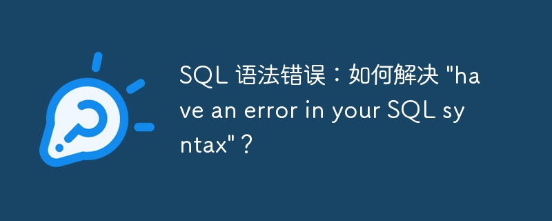 SQL 语法错误：如何解决 "have an error in your SQL syntax"？-小浪学习网