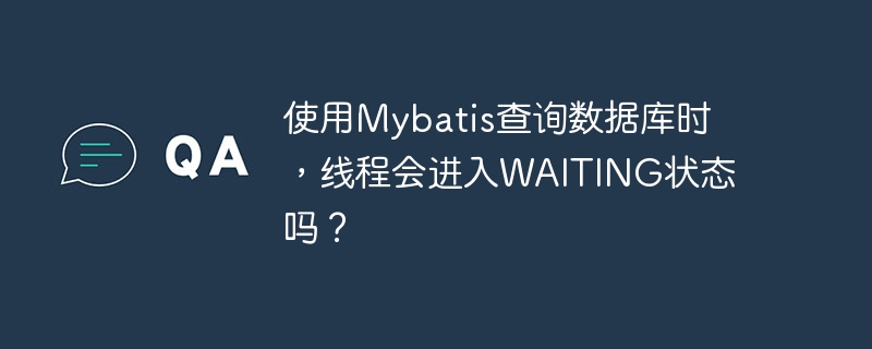 使用mybatis查询数据库时，线程会进入waiting状态吗？