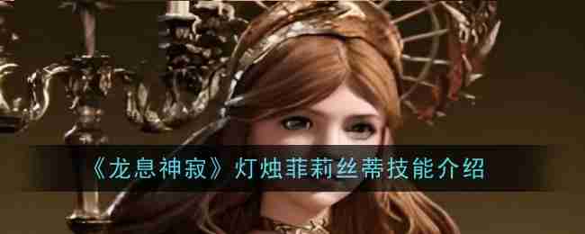 《龙息神寂》灯烛菲莉丝蒂技能介绍