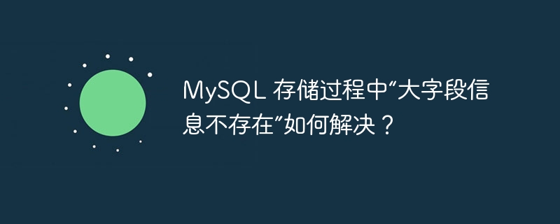 MySQL 存储过程中“大字段信息不存在”如何解决？-小浪学习网
