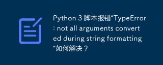 python 3 脚本报错“typeerror: not all arguments converted during string formatting”如何解决?