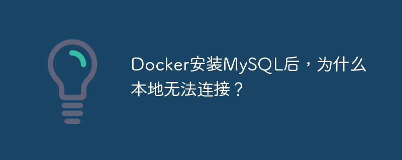 Docker安装MySQL后,为什么本地无法连接?
