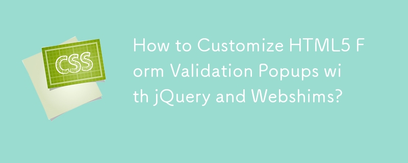 Wie kann ich HTML5-Formularvalidierungs-Popups mit jQuery und Webshims anpassen?