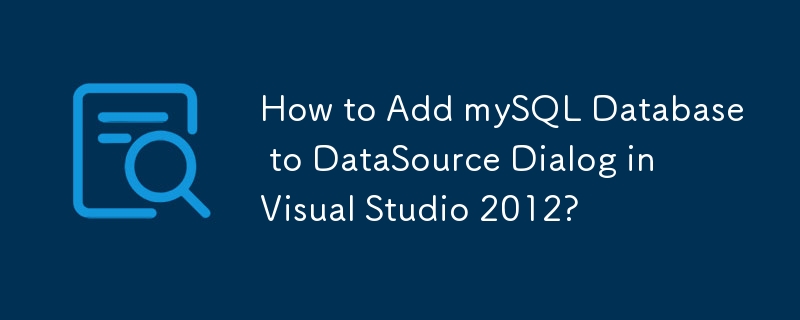 Visual Studio 2012 の DataSource ダイアログに mySQL データベースを追加するにはどうすればよいですか?