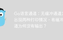 Go语言通道：无缓冲通道为何出现两种打印情况，有缓冲通道为何没有输出？