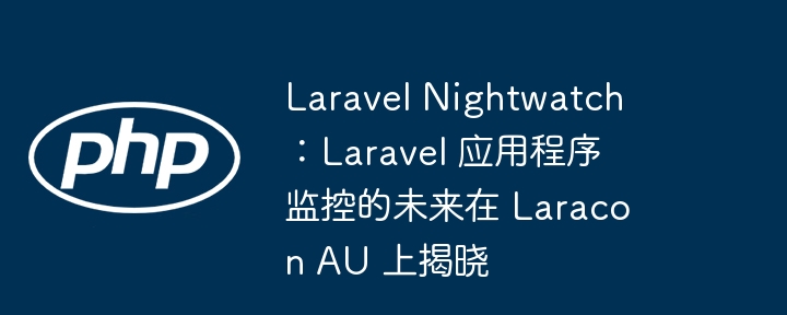 laravel nightwatch：laravel 应用程序监控的未来在 laracon au 上揭晓