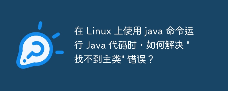 在 linux 上使用 java 命令运行 java 代码时，如何解决 