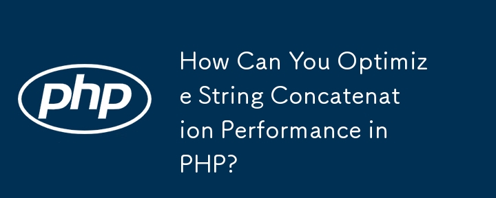 Wie können Sie die Leistung der String-Verkettung in PHP optimieren?