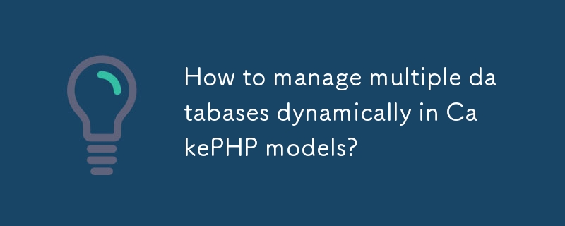 Comment gérer plusieurs bases de données dynamiquement dans les modèles CakePHP ?