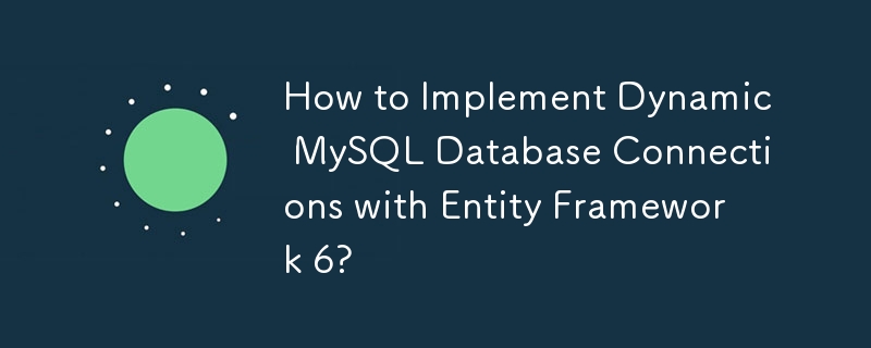 Comment implémenter des connexions dynamiques à la base de données MySQL avec Entity Framework 6 ?