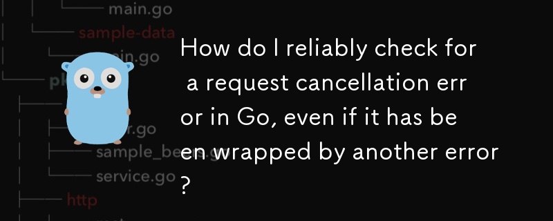 Comment puis-je vérifier de manière fiable une erreur d’annulation de demande dans Go, même si elle a été encapsulée par une autre erreur ?
