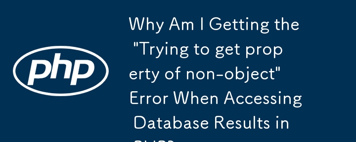 Pourquoi est-ce que j'obtiens l'erreur « Essayer d'obtenir la propriété d'un non-objet » lors de l'accès aux résultats de la base de données en PHP ?