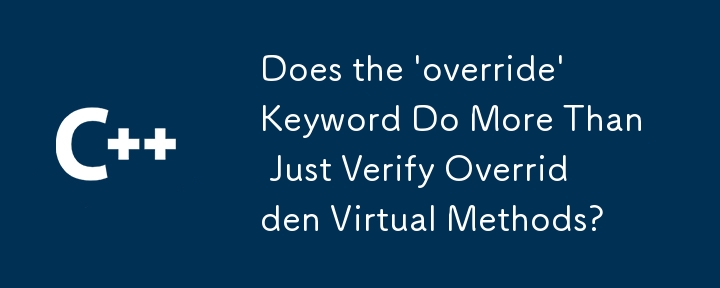 Does the 'override' Keyword Do More Than Just Verify Overridden Virtual Methods?