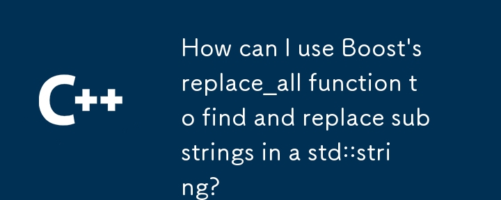 How can I use Boost's replace_all function to find and replace substrings in a std::string?