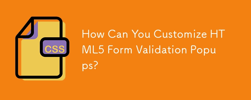 Wie können Sie HTML5-Formularvalidierungs-Popups anpassen?