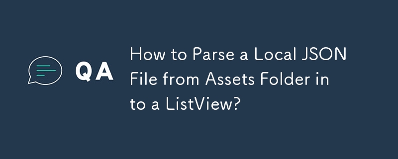 Comment analyser un fichier JSON local du dossier Assets dans un ListView ?