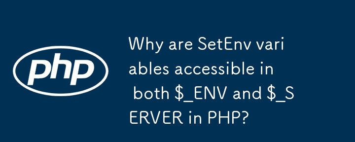 Mengapa pembolehubah SetEnv boleh diakses dalam kedua-dua $_ENV dan $_SERVER dalam PHP?