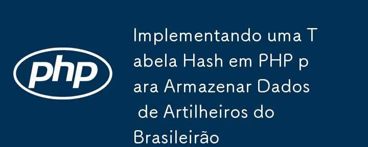 Melaksanakan Jadual Hash dalam PHP untuk Menyimpan Data Penjaring Terbanyak Brasileirão