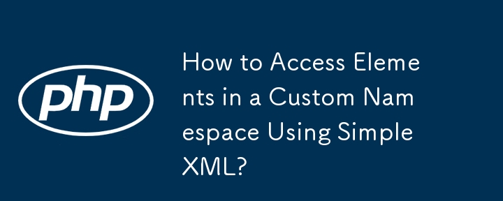 Bagaimana untuk Mengakses Elemen dalam Ruang Nama Tersuai Menggunakan SimpleXML?