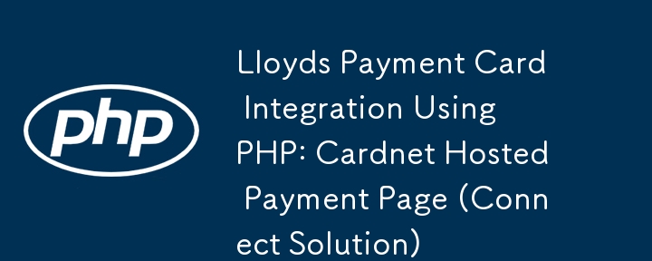 PHP를 사용한 Lloyds 결제 카드 통합: Cardnet 호스팅 결제 페이지(Connect Solution)